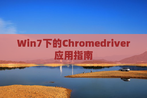 Win7下的Chromedriver应用指南